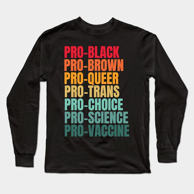 Pro Black pro brown pro queer Pro trans pro choice por science pro vaccine Long Sleeve T-Shirt by MerchByThisGuy